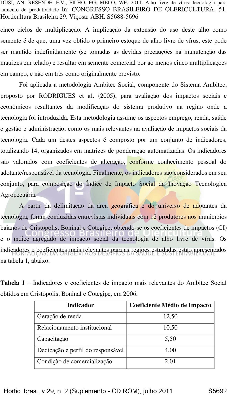 manutenção das matrizes em telado) e resultar em semente comercial por ao menos cinco multiplicações em campo, e não em três como originalmente previsto.