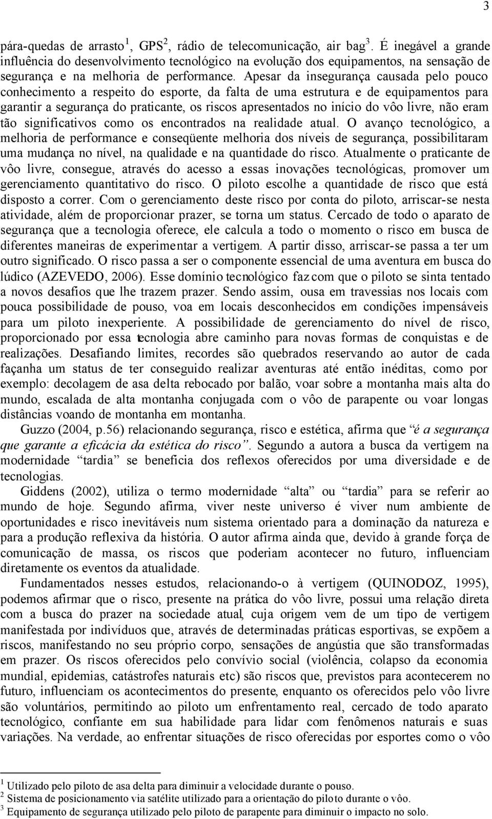 Apesar da insegurança causada pelo pouco conhecimento a respeito do esporte, da falta de uma estrutura e de equipamentos para garantir a segurança do praticante, os riscos apresentados no início do