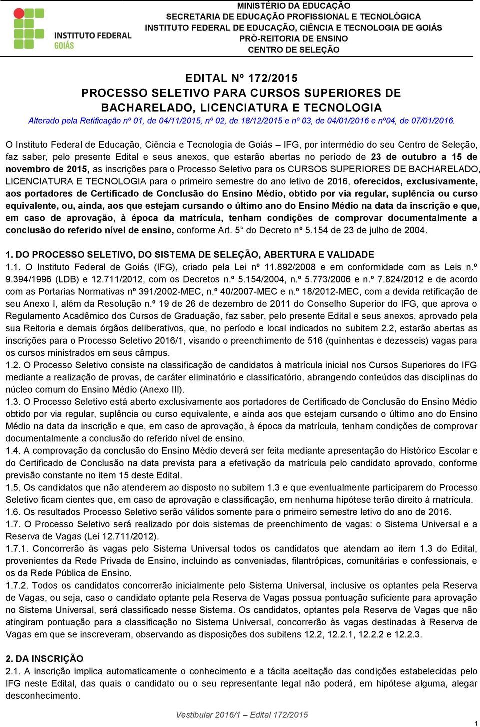 O Instituto Federal de Educação, Ciência e Tecnologia de Goiás IFG, por intermédio do seu Centro de Seleção, faz saber, pelo presente Edital e seus anexos, que estarão abertas no período de 23 de