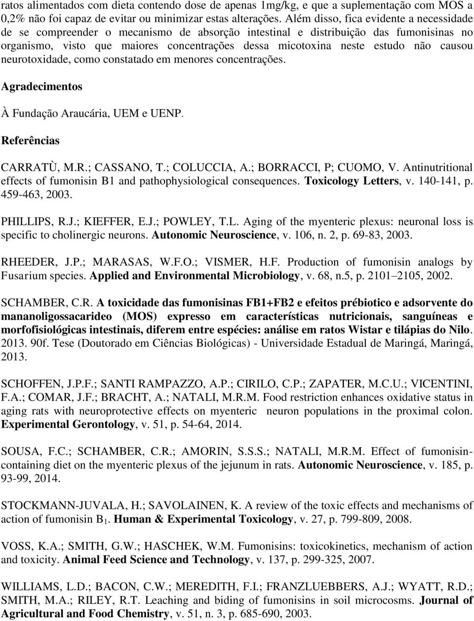 não causou neurotoxidade, como constatado em menores concentrações. Agradecimentos À Fundação Araucária, UEM e UENP. Referências CARRATÙ, M.R.; CASSANO, T.; COLUCCIA, A.; BORRACCI, P; CUOMO, V.