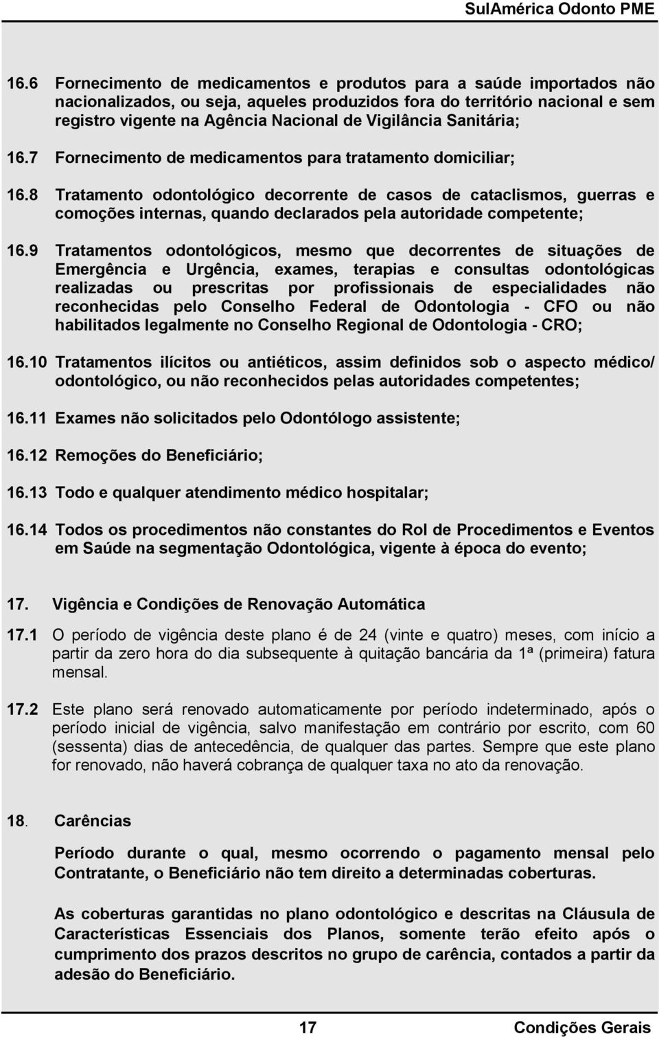 8 Tratamento odontológico decorrente de casos de cataclismos, guerras e comoções internas, quando declarados pela autoridade competente; 16.