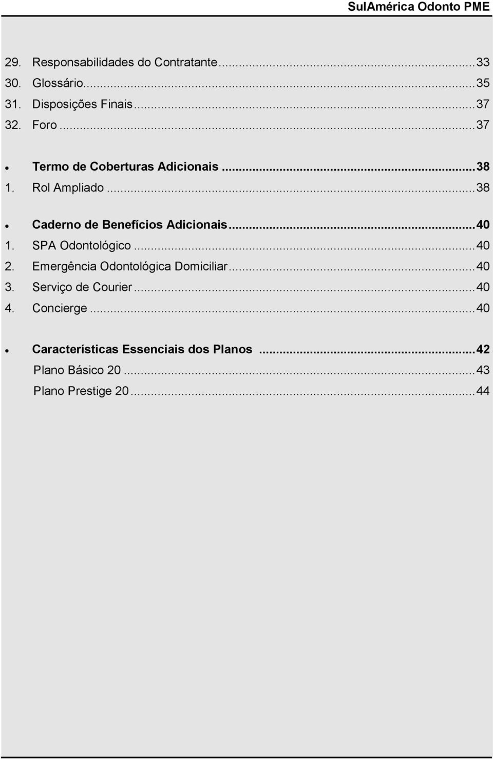 .. 40 1. SPA Odontológico... 40 2. Emergência Odontológica Domiciliar... 40 3. Serviço de Courier.