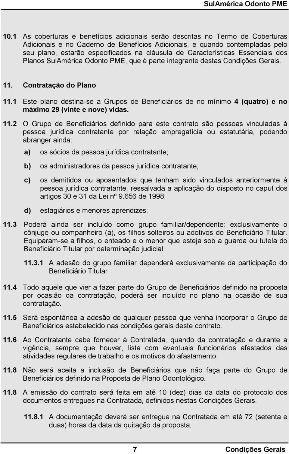 1 Este plano destina-se a Grupos de Beneficiários de no mínimo 4 (quatro) e no máximo 29 (vinte e nove) vidas. 11.