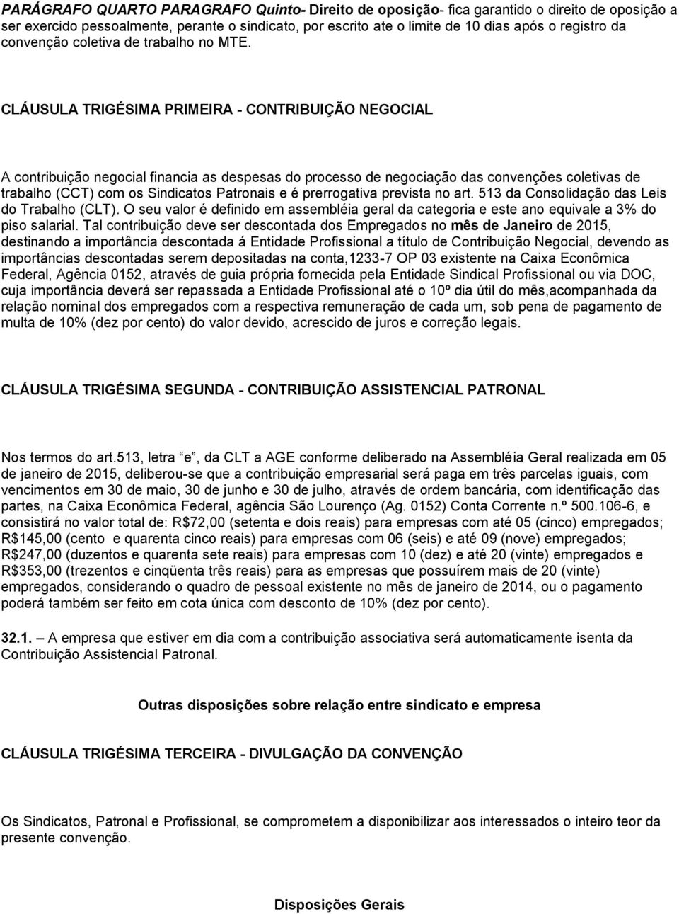 CLÁUSULA TRIGÉSIMA PRIMEIRA - CONTRIBUIÇÃO NEGOCIAL A contribuição negocial financia as despesas do processo de negociação das convenções coletivas de trabalho (CCT) com os Sindicatos Patronais e é