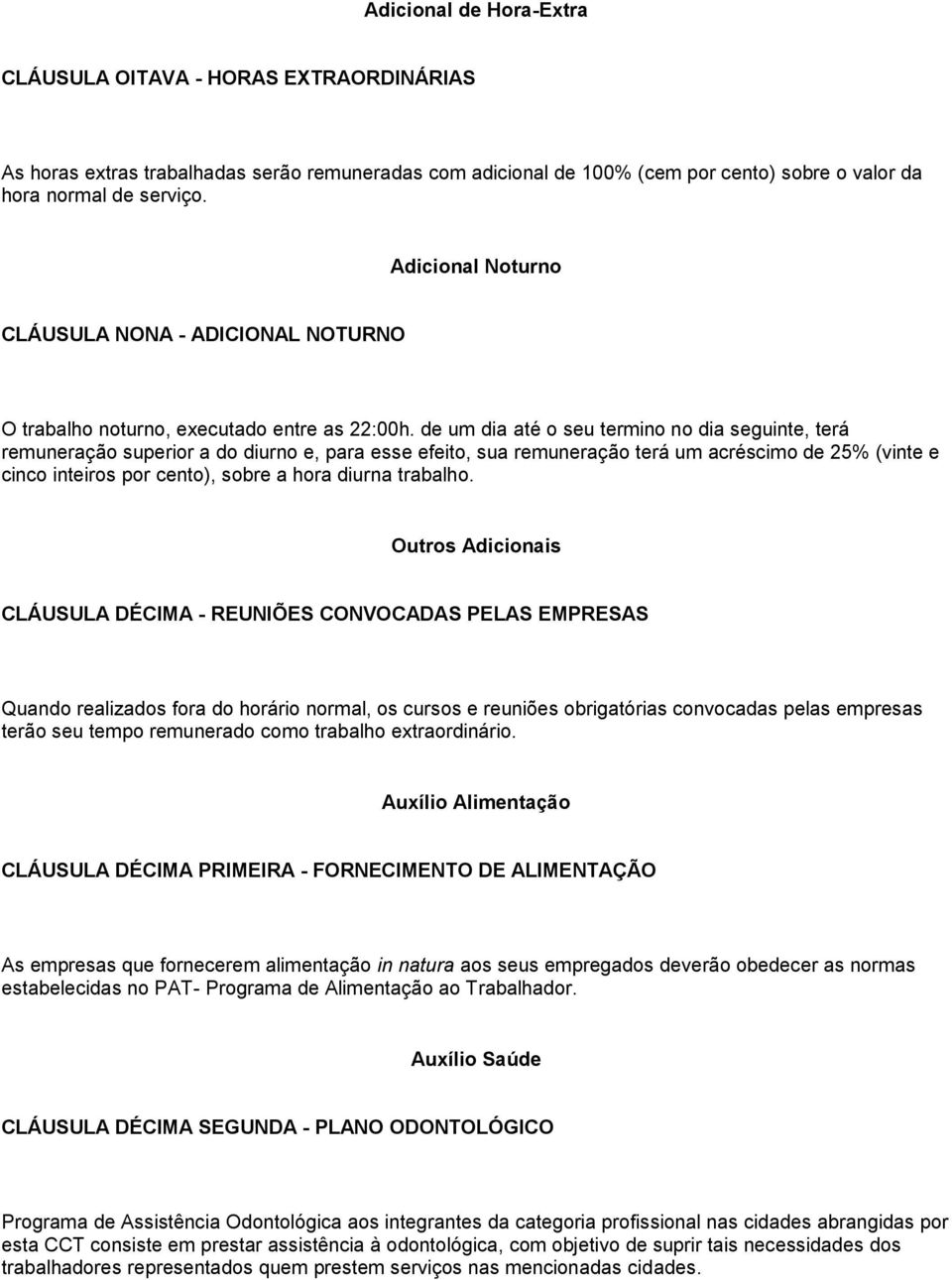 de um dia até o seu termino no dia seguinte, terá remuneração superior a do diurno e, para esse efeito, sua remuneração terá um acréscimo de 25% (vinte e cinco inteiros por cento), sobre a hora