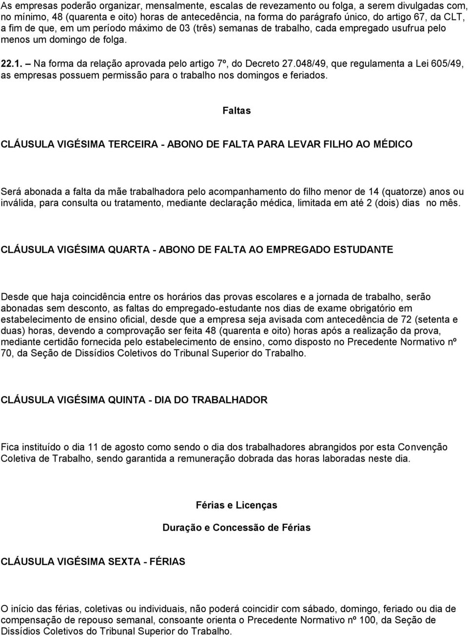 048/49, que regulamenta a Lei 605/49, as empresas possuem permissão para o trabalho nos domingos e feriados.