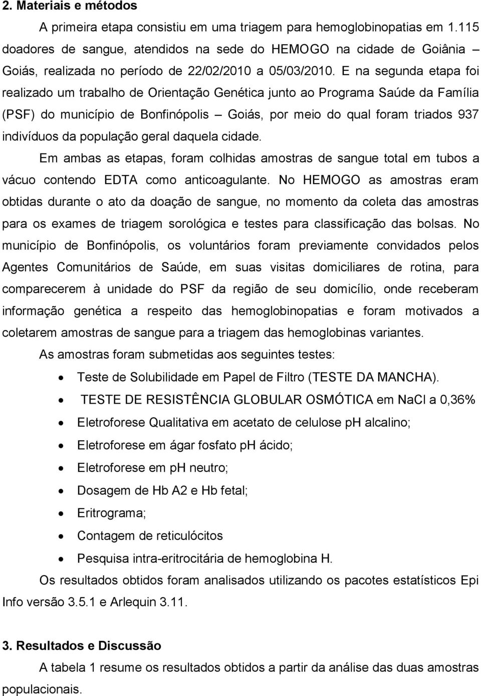 E na segunda etapa foi realizado um trabalho de Orientação Genética junto ao Programa Saúde da Família (PSF) do município de Bonfinópolis Goiás, por meio do qual foram triados 937 indivíduos da