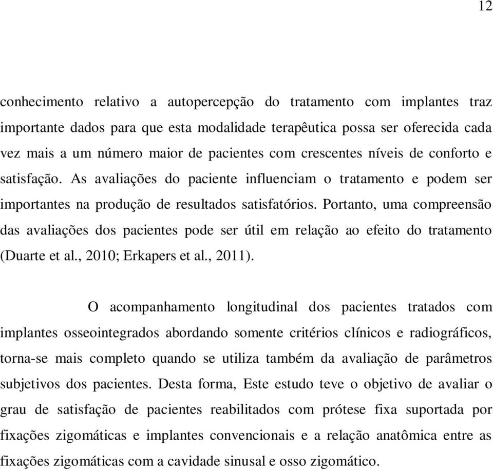 Portanto, uma compreensão das avaliações dos pacientes pode ser útil em relação ao efeito do tratamento (Duarte et al., 2010; Erkapers et al., 2011).