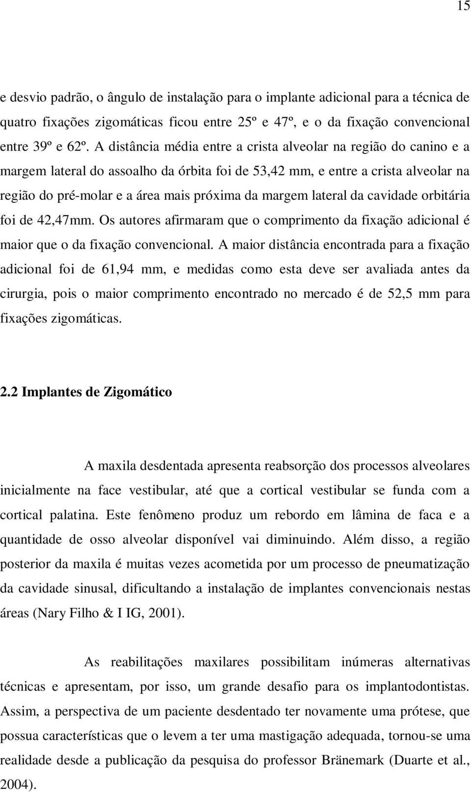 margem lateral da cavidade orbitária foi de 42,47mm. Os autores afirmaram que o comprimento da fixação adicional é maior que o da fixação convencional.