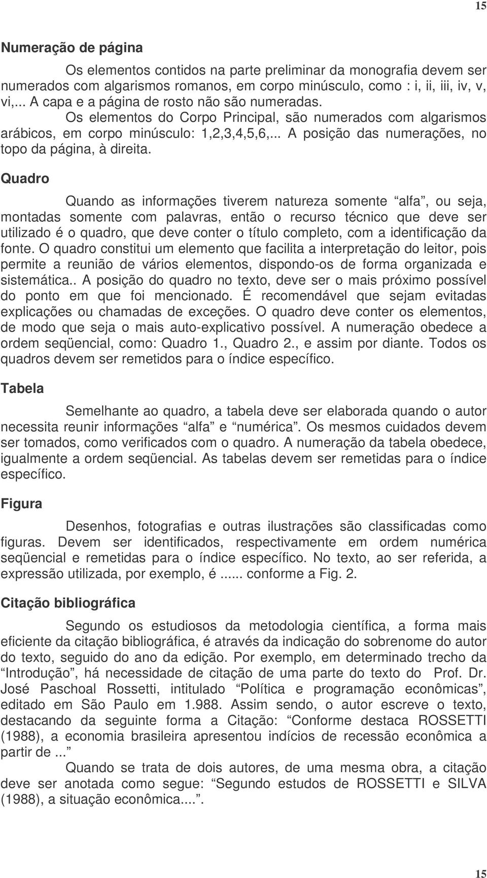 .. A posição das numerações, no topo da página, à direita.