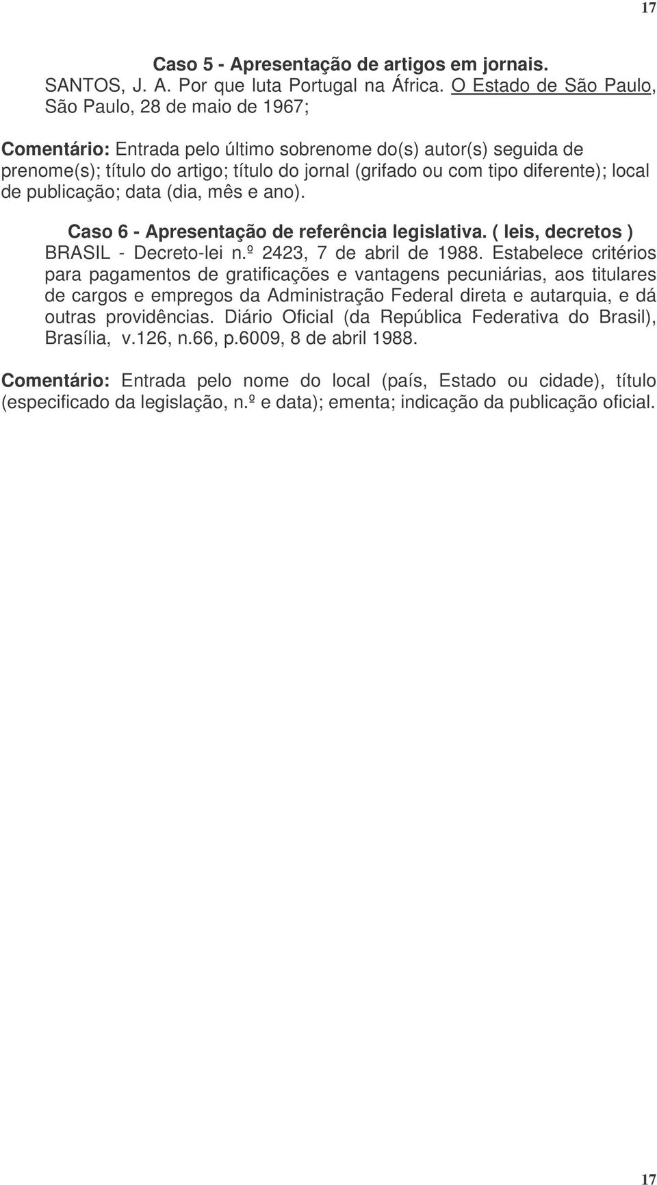 diferente); local de publicação; data (dia, mês e ano). Caso 6 - Apresentação de referência legislativa. ( leis, decretos ) BRASIL - Decreto-lei n.º 2423, 7 de abril de 1988.