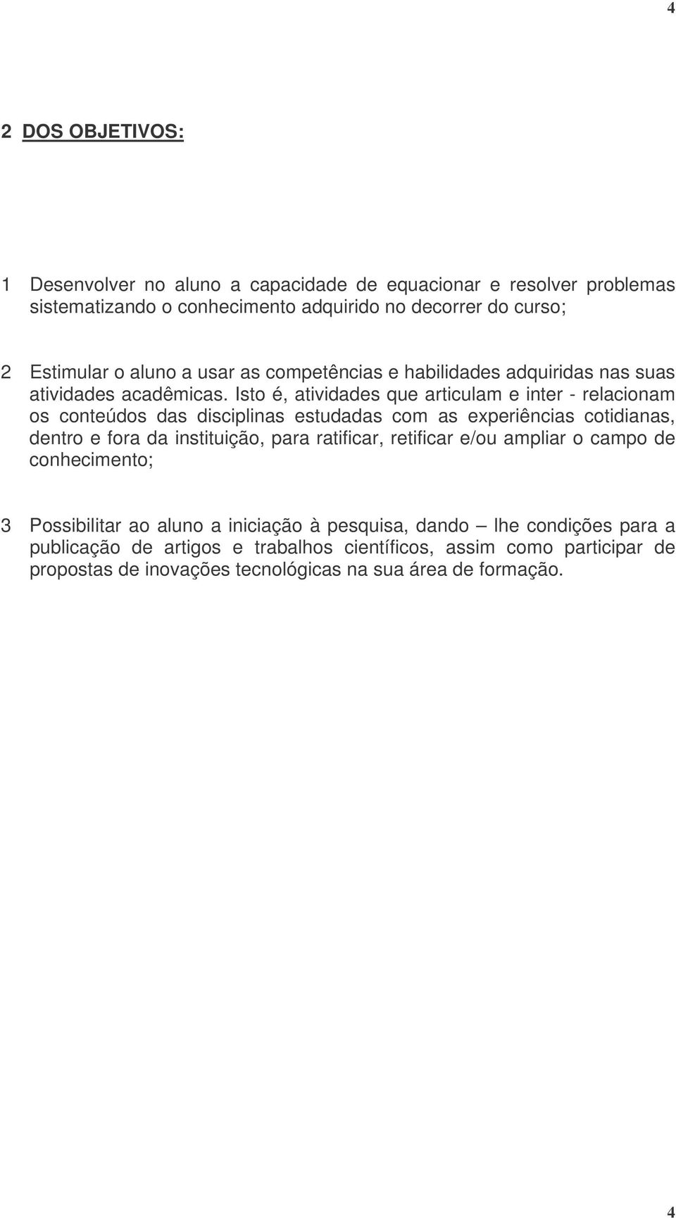 Isto é, atividades que articulam e inter - relacionam os conteúdos das disciplinas estudadas com as experiências cotidianas, dentro e fora da instituição, para