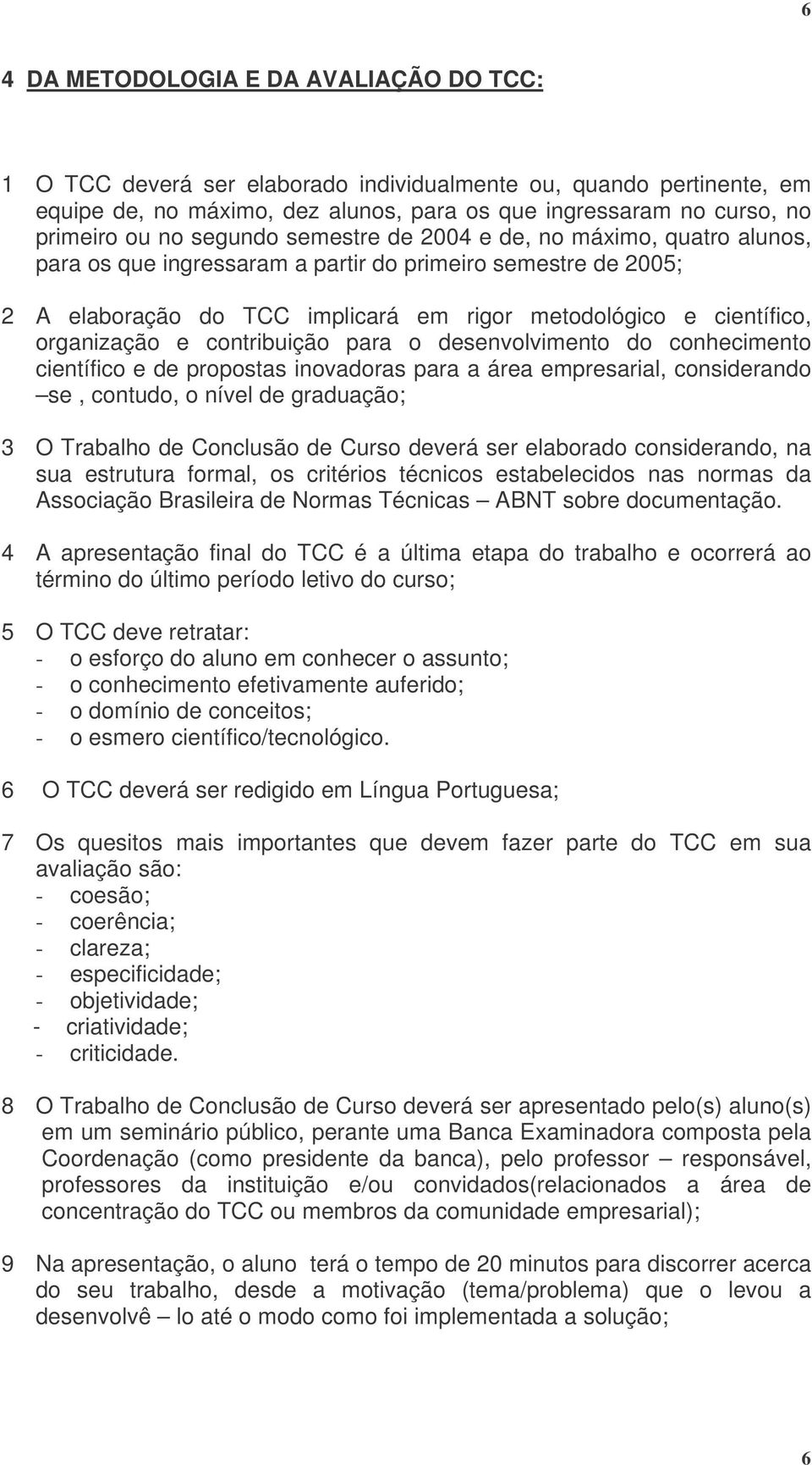 e contribuição para o desenvolvimento do conhecimento científico e de propostas inovadoras para a área empresarial, considerando se, contudo, o nível de graduação; 3 O Trabalho de Conclusão de Curso