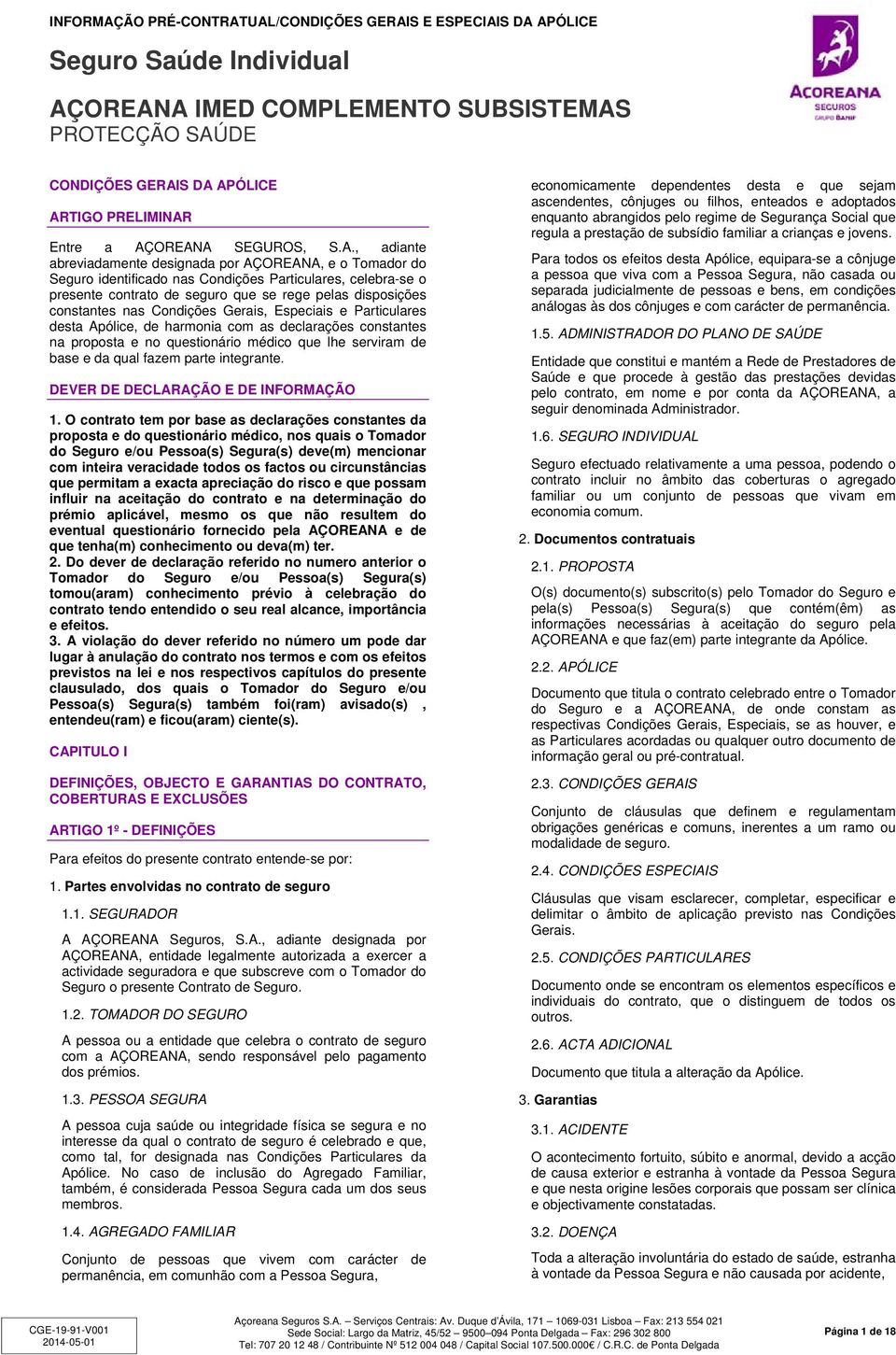 disposições constantes nas Condições Gerais, Especiais e Particulares desta Apólice, de harmonia com as declarações constantes na proposta e no questionário médico que lhe serviram de base e da qual