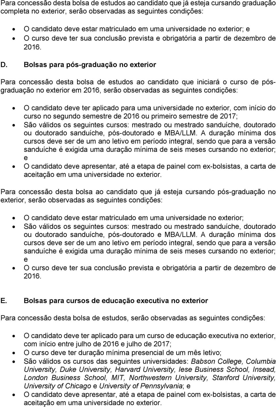 Bolsas para pós-graduação no exterior Para concessão desta bolsa de estudos ao candidato que iniciará o curso de pósgraduação no exterior em 2016, serão observadas as seguintes condições: O candidato