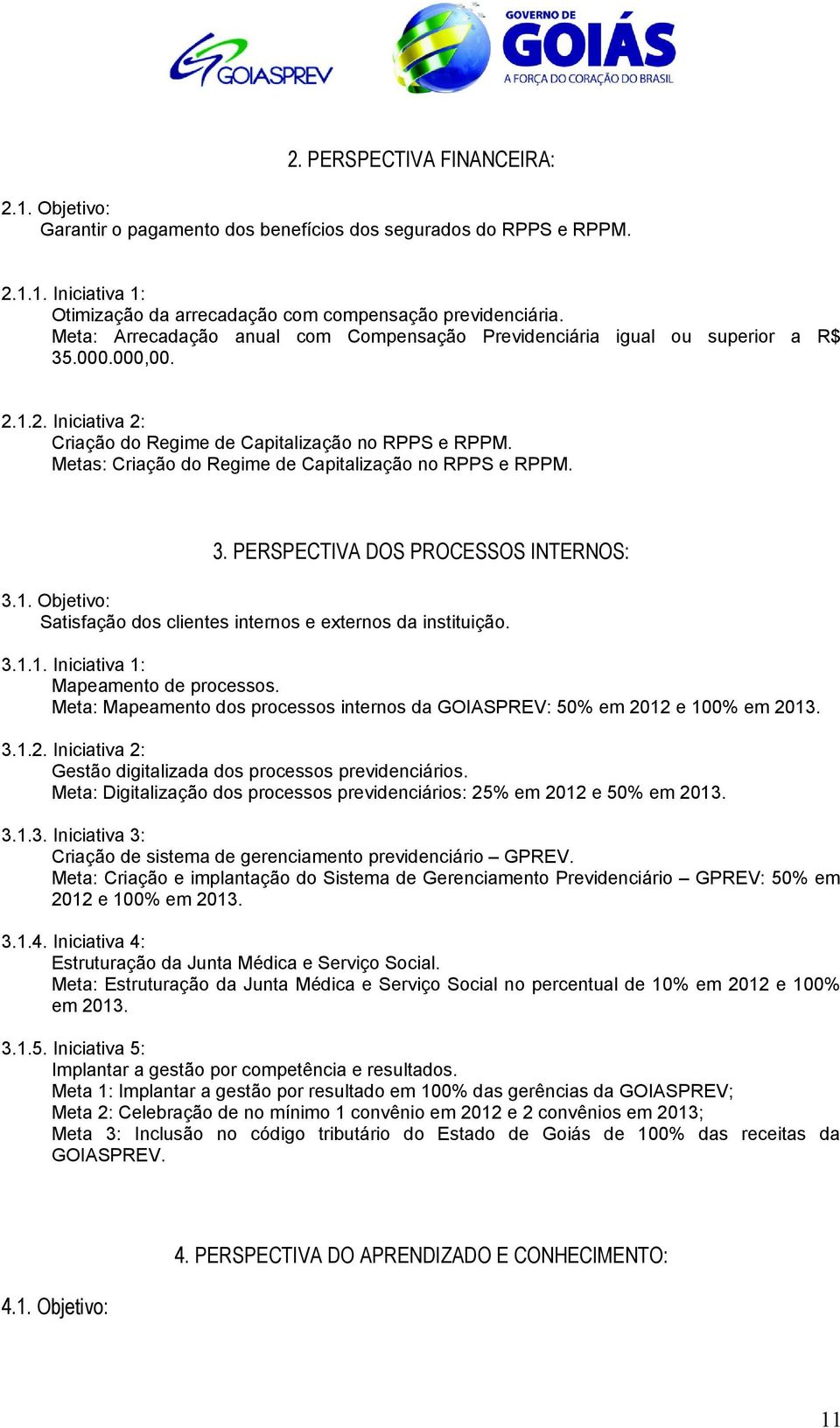 Metas: Criação do Regime de Capitalização no RPPS e RPPM. 3. PERSPECTIVA DOS PROCESSOS INTERNOS: 3.1. Objetivo: Satisfação dos clientes internos e externos da instituição. 3.1.1. Iniciativa 1: Mapeamento de processos.