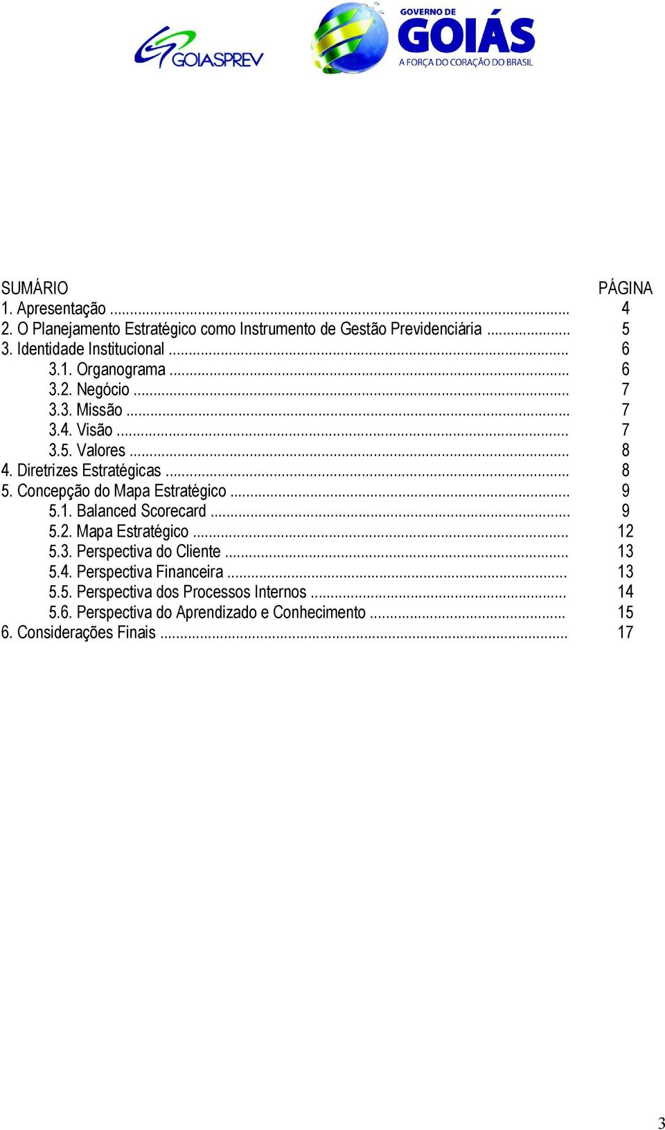 Concepção do Mapa Estratégico... 9 5.1. Balanced Scorecard... 9 5.2. Mapa Estratégico... 12 5.3. Perspectiva do Cliente... 13 5.4.