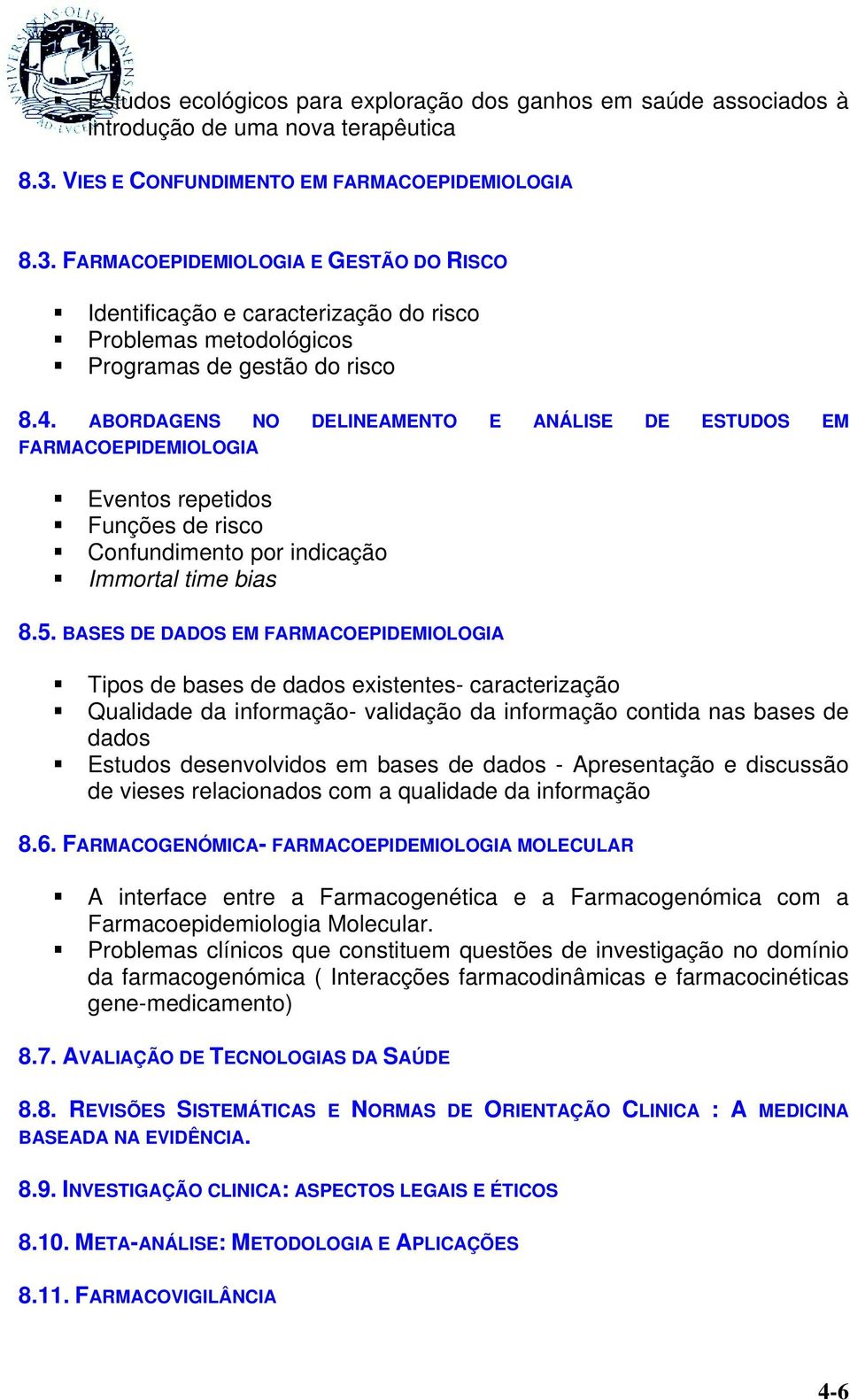 ABORDAGENS NO DELINEAMENO E ANÁLISE DE ESUDOS EM FARMACOEPIDEMIOLOGIA Eventos repetidos Funções de risco Confundimento por indicação Immortal time bias 8.5.