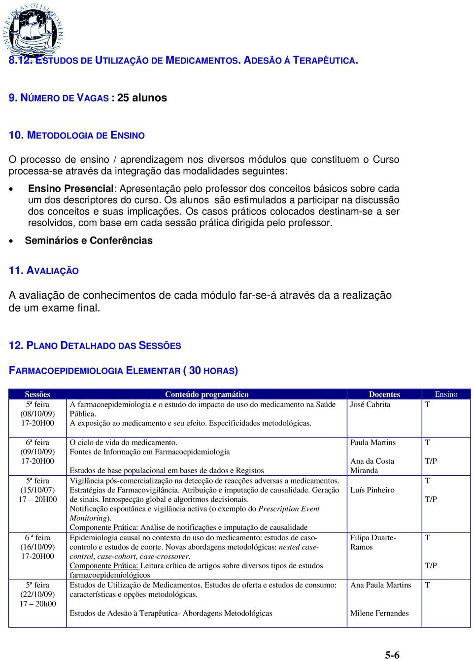 professor dos conceitos básicos sobre cada um dos descriptores do curso. Os alunos são estimulados a participar na discussão dos conceitos e suas implicações.