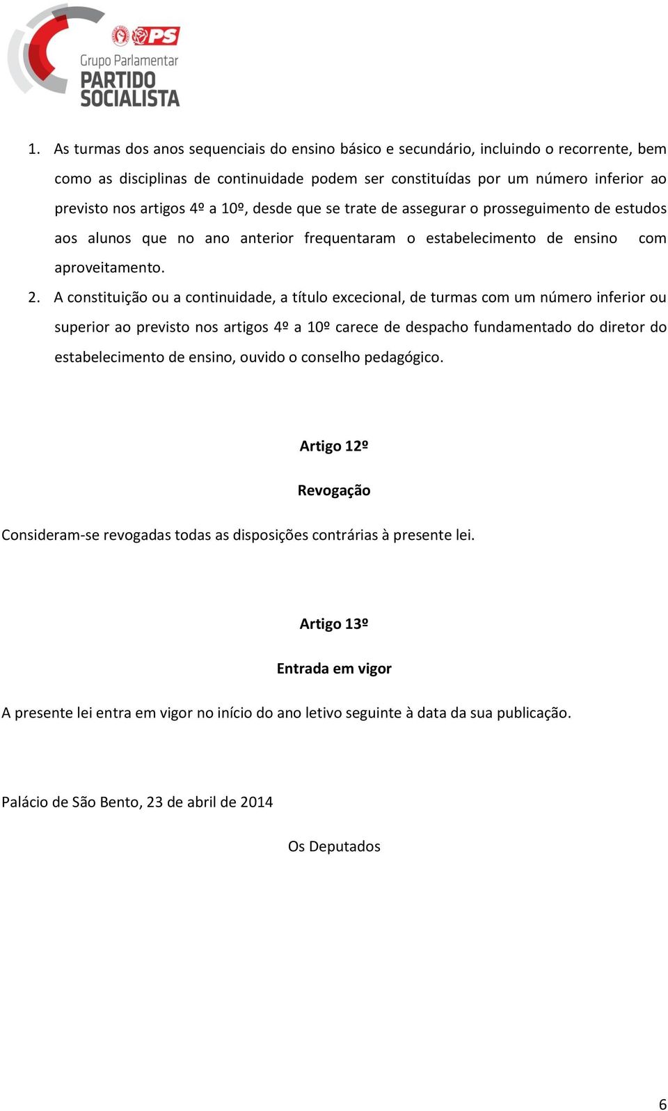 A constituição ou a continuidade, a título excecional, de turmas com um número inferior ou superior ao previsto nos artigos 4º a 10º carece de despacho fundamentado do diretor do estabelecimento de