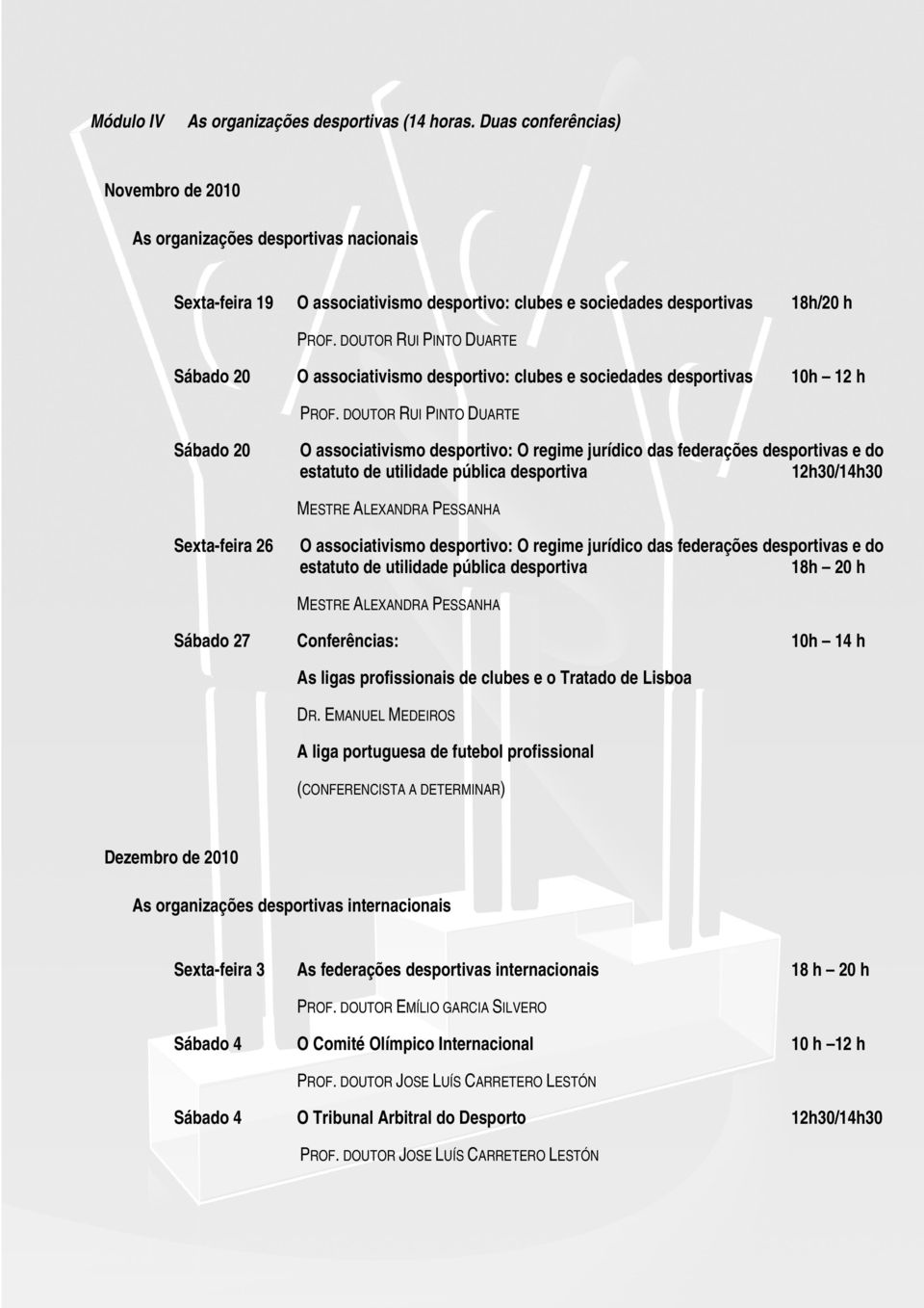 DOUTOR RUI PINTO DUARTE Sábado 20 O associativismo desportivo: clubes e sociedades desportivas 10h 12 h PROF.