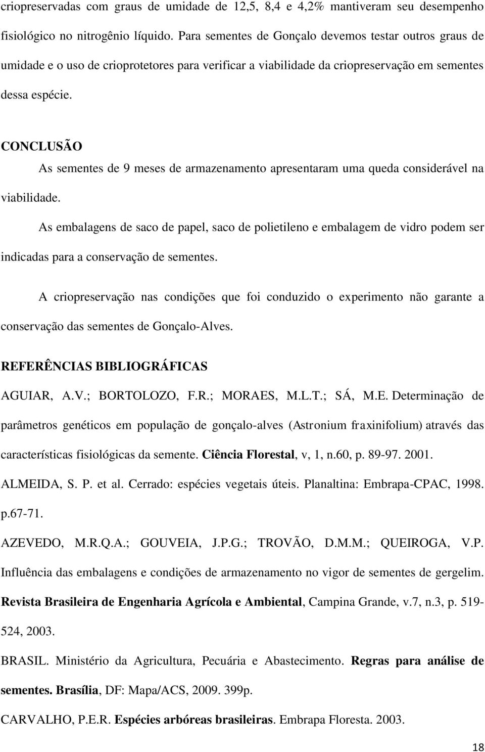 CONCLUSÃO As sementes de 9 meses de armazenamento apresentaram uma queda considerável na viabilidade.