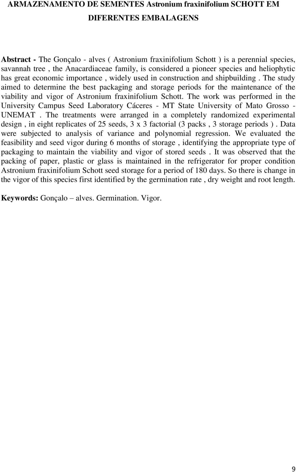 The study aimed to determine the best packaging and storage periods for the maintenance of the viability and vigor of Astronium fraxinifolium Schott.