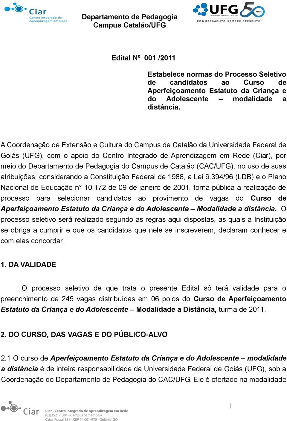 A Coordenação de Extensão e Cultura do Campus de Catalão da Universidade Federal de Goiás (UFG), com o apoio do Centro Integrado de Aprendizagem em Rede (Ciar), por meio do Departamento de Pedagogia