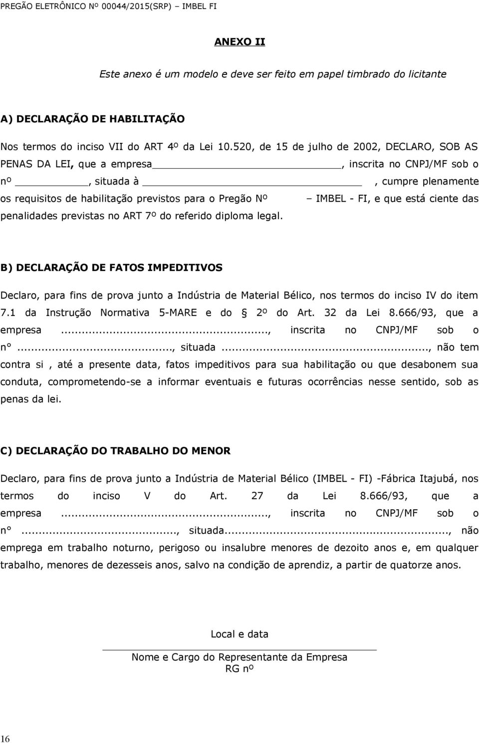 FI, e que está ciente das penalidades previstas no ART 7º do referido diploma legal.