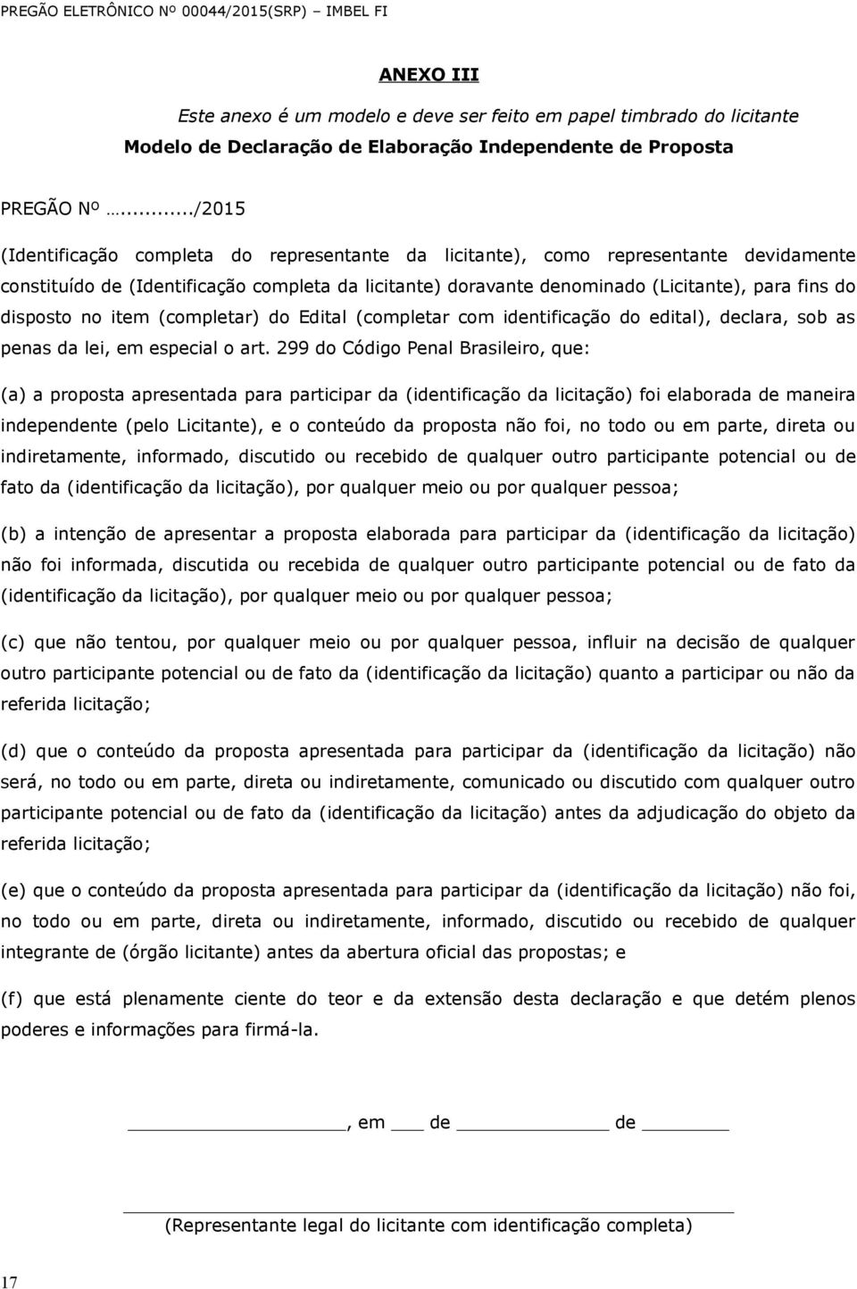 disposto no item (completar) do Edital (completar com identificação do edital), declara, sob as penas da lei, em especial o art.