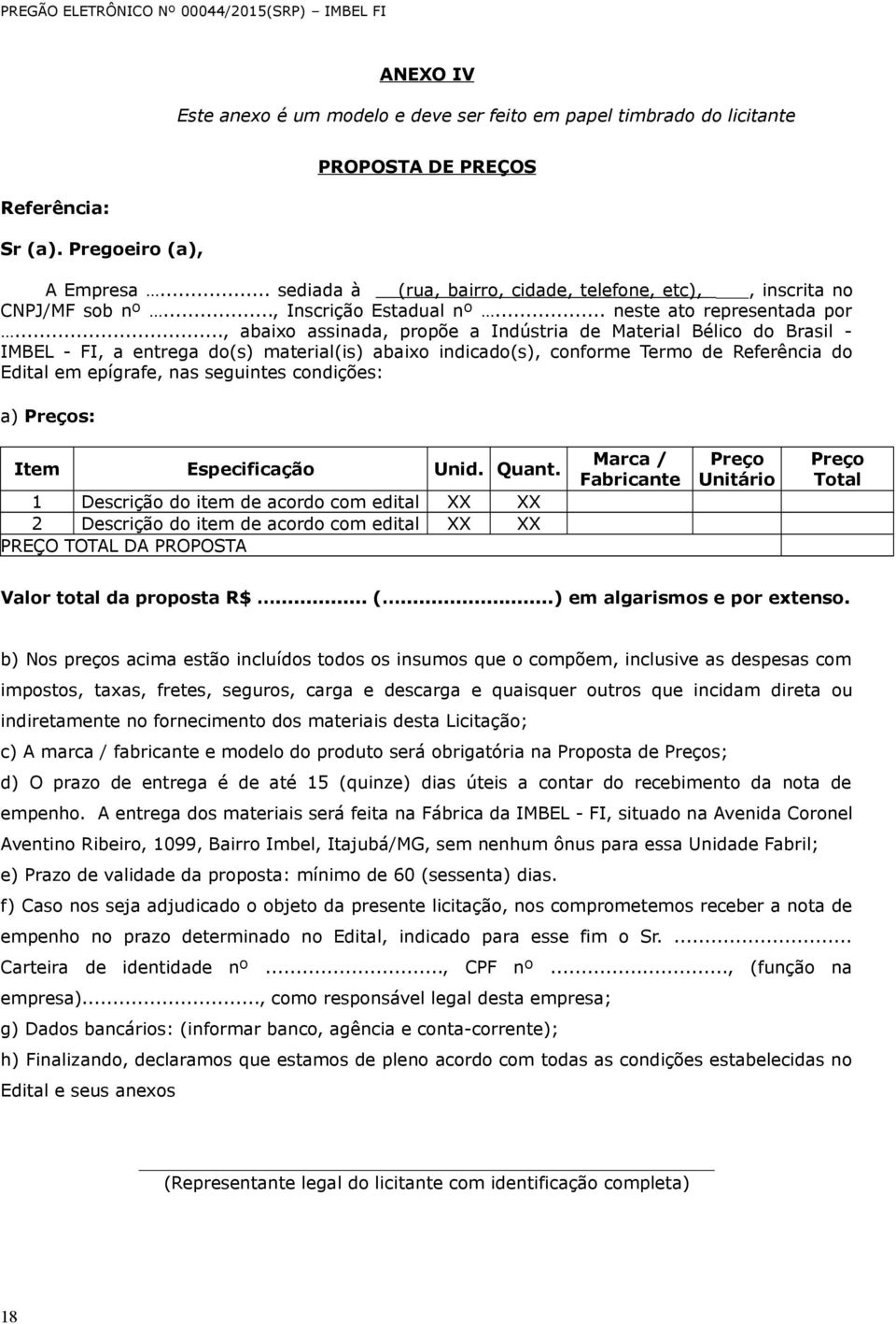 .., abaixo assinada, propõe a Indústria de Material Bélico do Brasil - IMBEL - FI, a entrega do(s) material(is) abaixo indicado(s), conforme Termo de Referência do Edital em epígrafe, nas seguintes