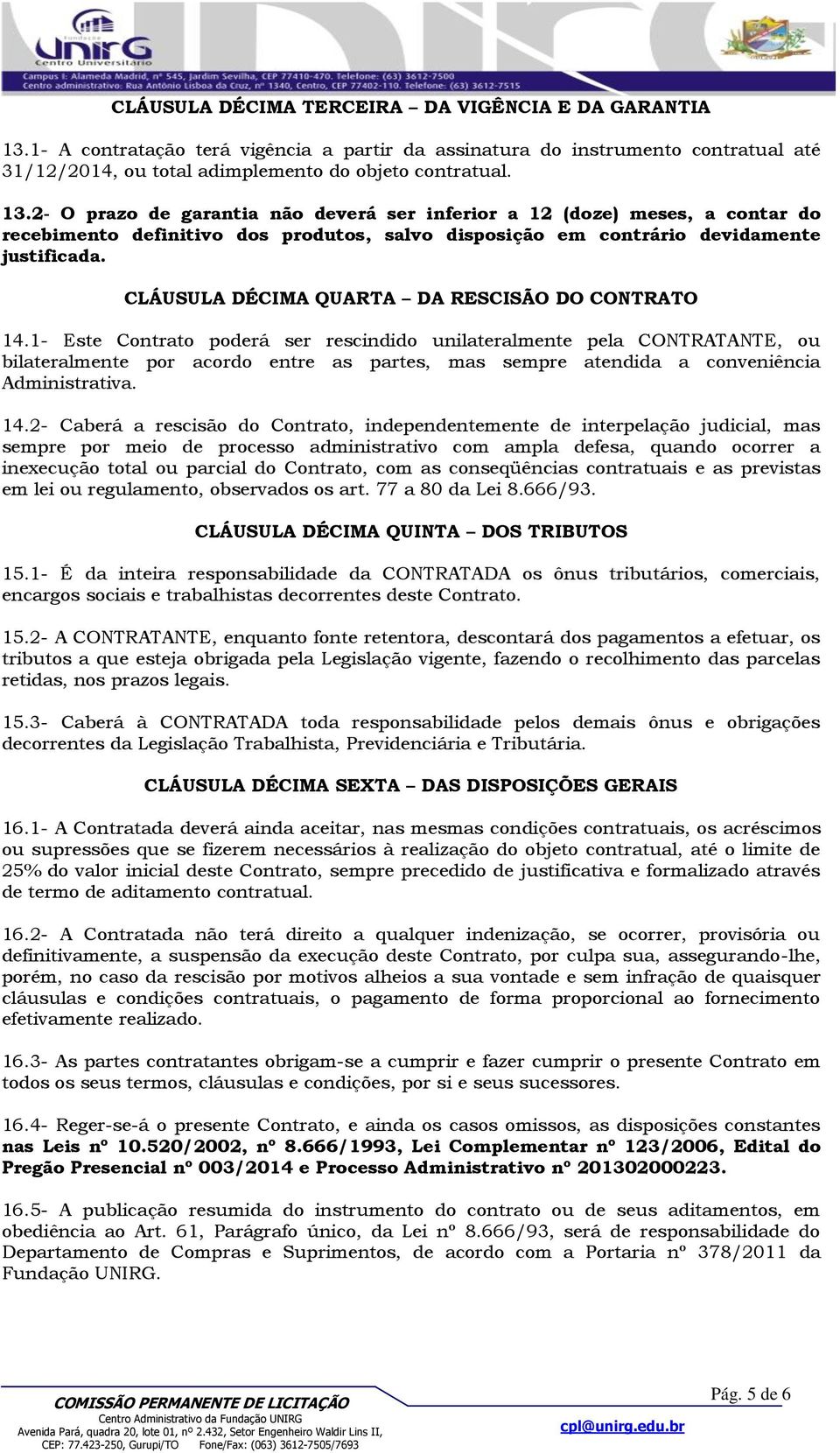 2- O prazo de garantia não deverá ser inferior a 12 (doze) meses, a contar do recebimento definitivo dos produtos, salvo disposição em contrário devidamente justificada.