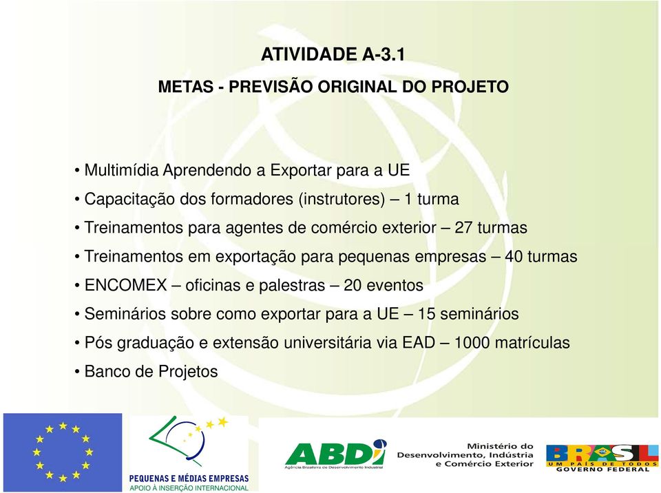 (instrutores) 1 turma Treinamentos para agentes de comércio exterior 27 turmas Treinamentos em exportação