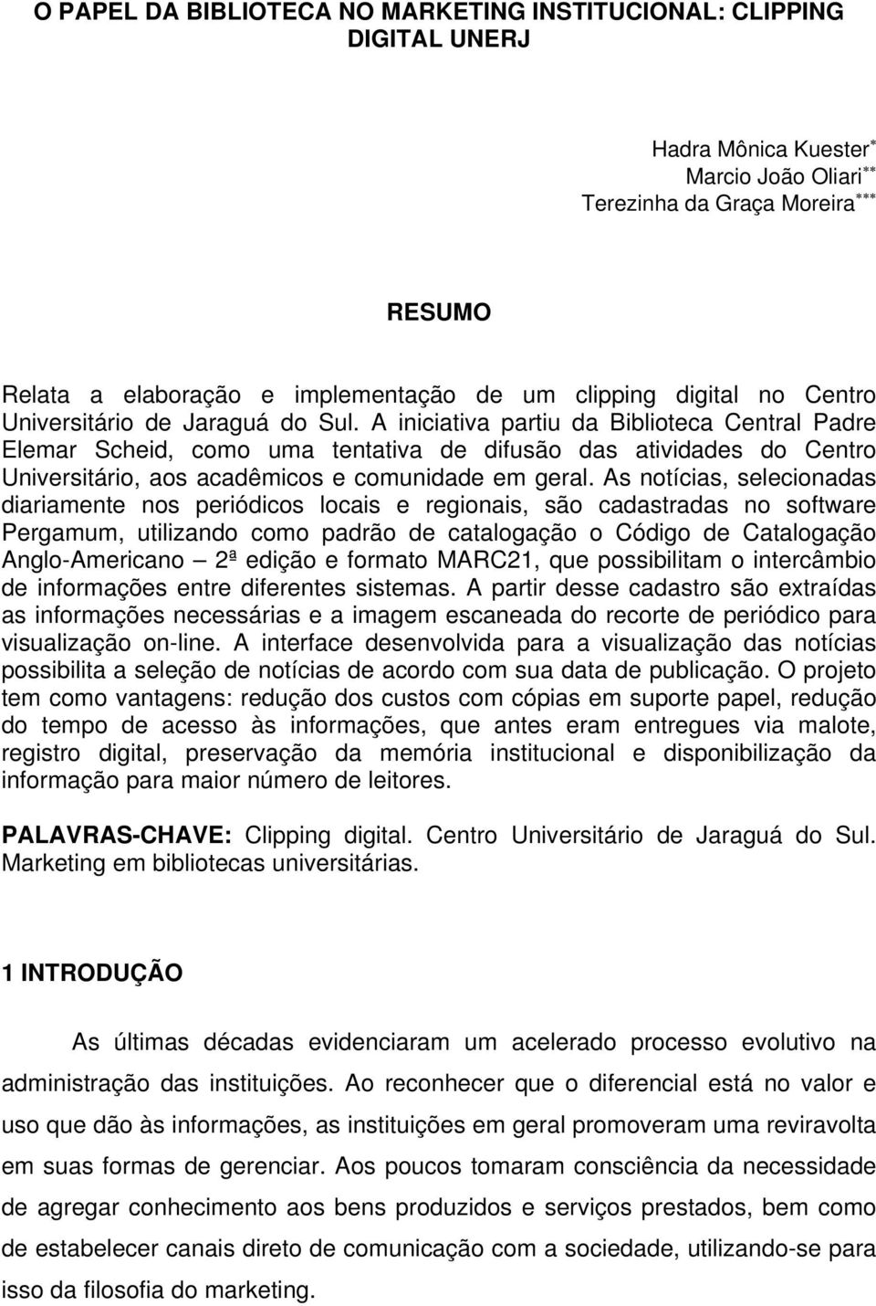 A iniciativa partiu da Biblioteca Central Padre Elemar Scheid, como uma tentativa de difusão das atividades do Centro Universitário, aos acadêmicos e comunidade em geral.