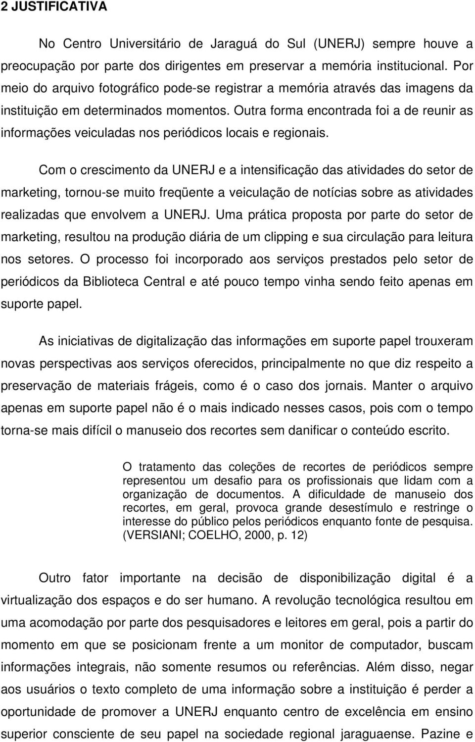 Outra forma encontrada foi a de reunir as informações veiculadas nos periódicos locais e regionais.