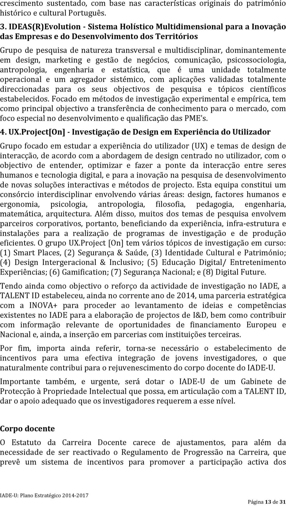 em design, marketing e gestão de negócios, comunicação, psicossociologia, antropologia, engenharia e estatística, que é uma unidade totalmente operacional e um agregador sistémico, com aplicações