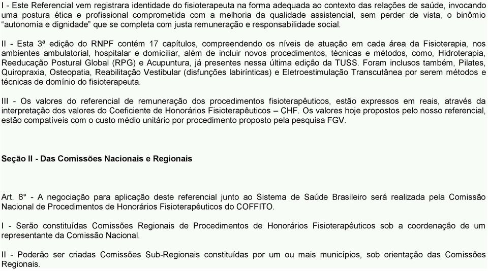 II - Esta 3ª edição do RNPF contém 17 capítulos, compreendendo os níveis de atuação em cada área da Fisioterapia, nos ambientes ambulatorial, hospitalar e domiciliar, além de incluir novos