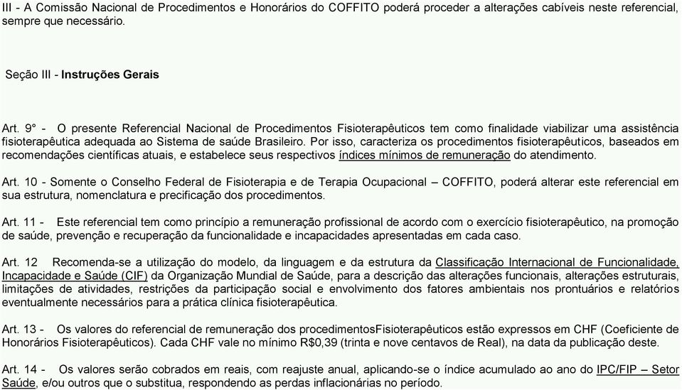 Por isso, caracteriza os procedimentos fisioterapêuticos, baseados em recomendações científicas atuais, e estabelece seus respectivos índices mínimos de remuneração do atendimento. Art.