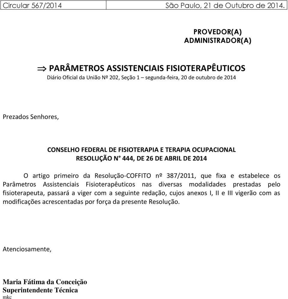 CONSELHO FEDERAL DE FISIOTERAPIA E TERAPIA OCUPACIONAL RESOLUÇÃO N 444, DE 26 DE ABRIL DE 2014 O artigo primeiro da Resolução-COFFITO nº 387/2011, que fixa e estabelece os