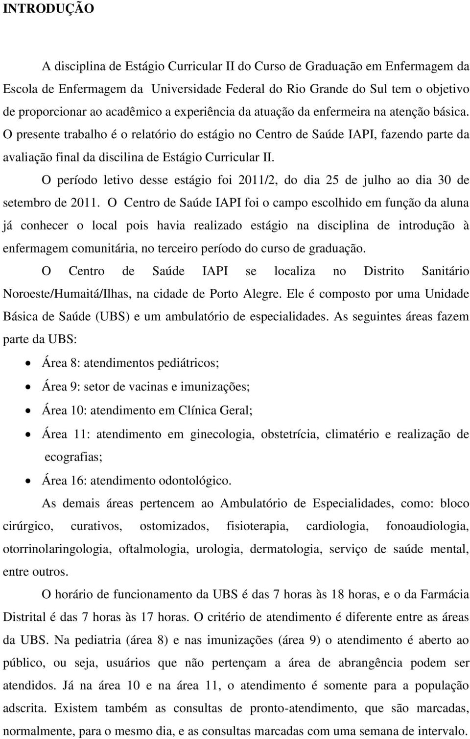 O período letivo desse estágio foi 2011/2, do dia 25 de julho ao dia 30 de setembro de 2011.