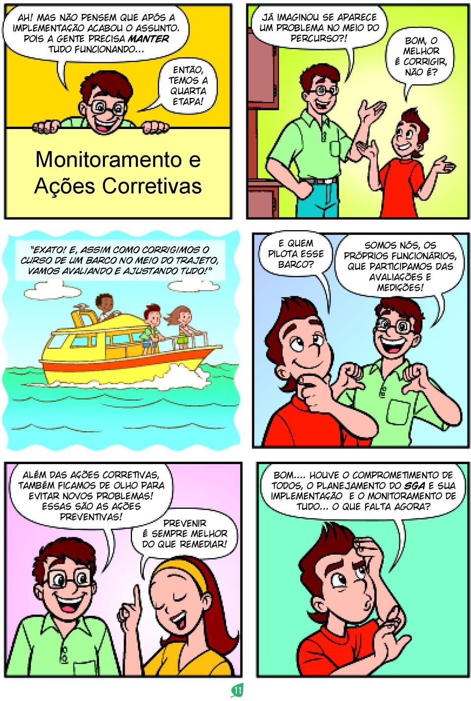 e, assim como corrigimos o curso de um barco no meio do trajeto, vamos avaliando e ajustando tudo! e quem pilota esse barco?