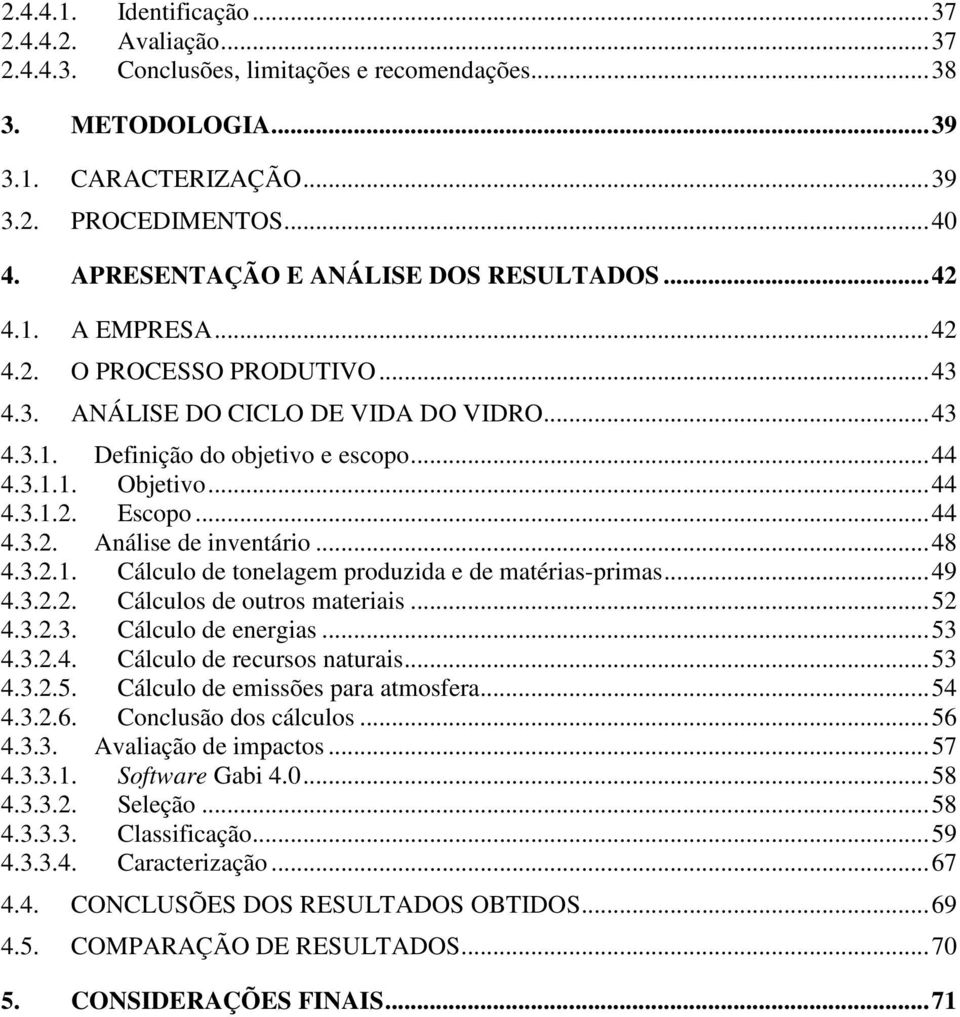 .. 44 4.3.1.2. Escopo... 44 4.3.2. Análise de inventário... 48 4.3.2.1. Cálculo de tonelagem produzida e de matérias-primas... 49 4.3.2.2. Cálculos de outros materiais... 52 4.3.2.3. Cálculo de energias.