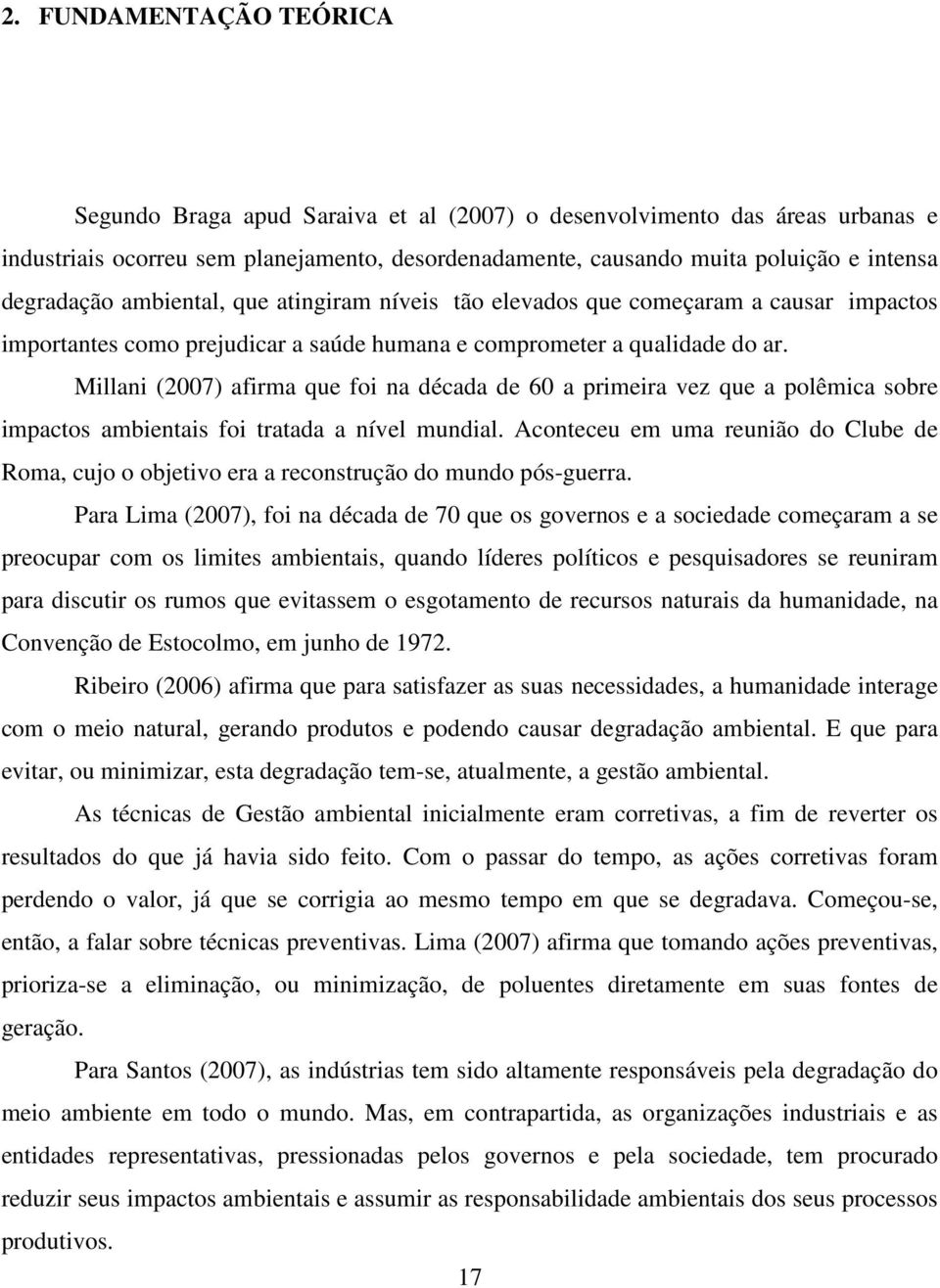 Millani (2007) afirma que foi na década de 60 a primeira vez que a polêmica sobre impactos ambientais foi tratada a nível mundial.