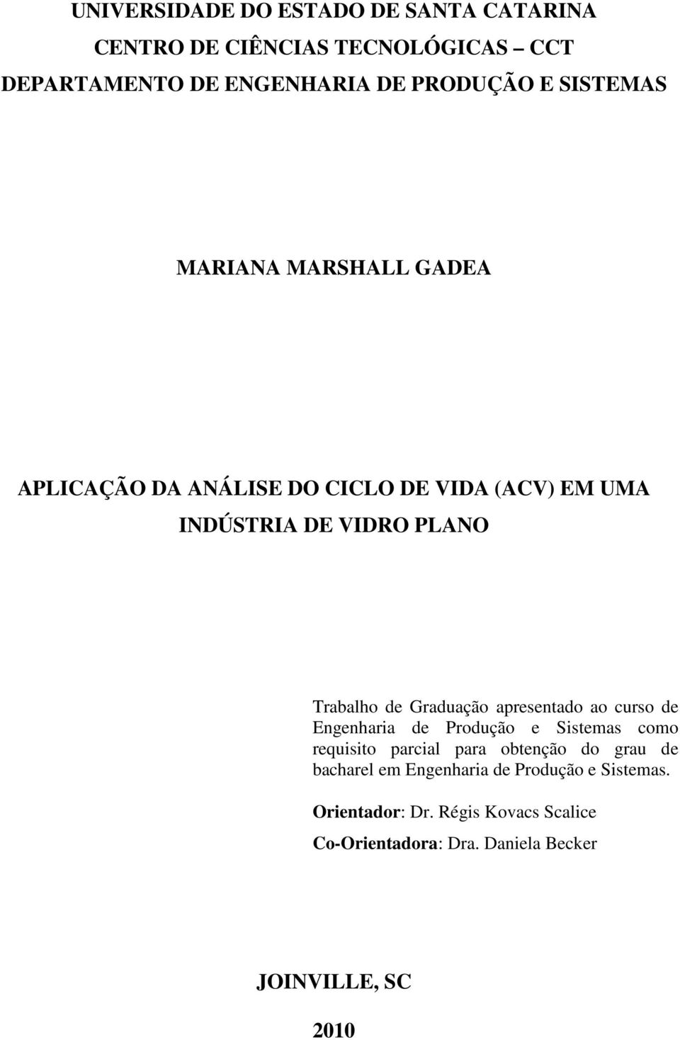 Graduação apresentado ao curso de Engenharia de Produção e Sistemas como requisito parcial para obtenção do grau de