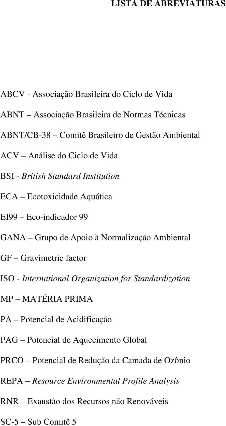 Normalização Ambiental GF Gravimetric factor ISO - International Organization for Standardization MP MATÉRIA PRIMA PA Potencial de Acidificação PAG