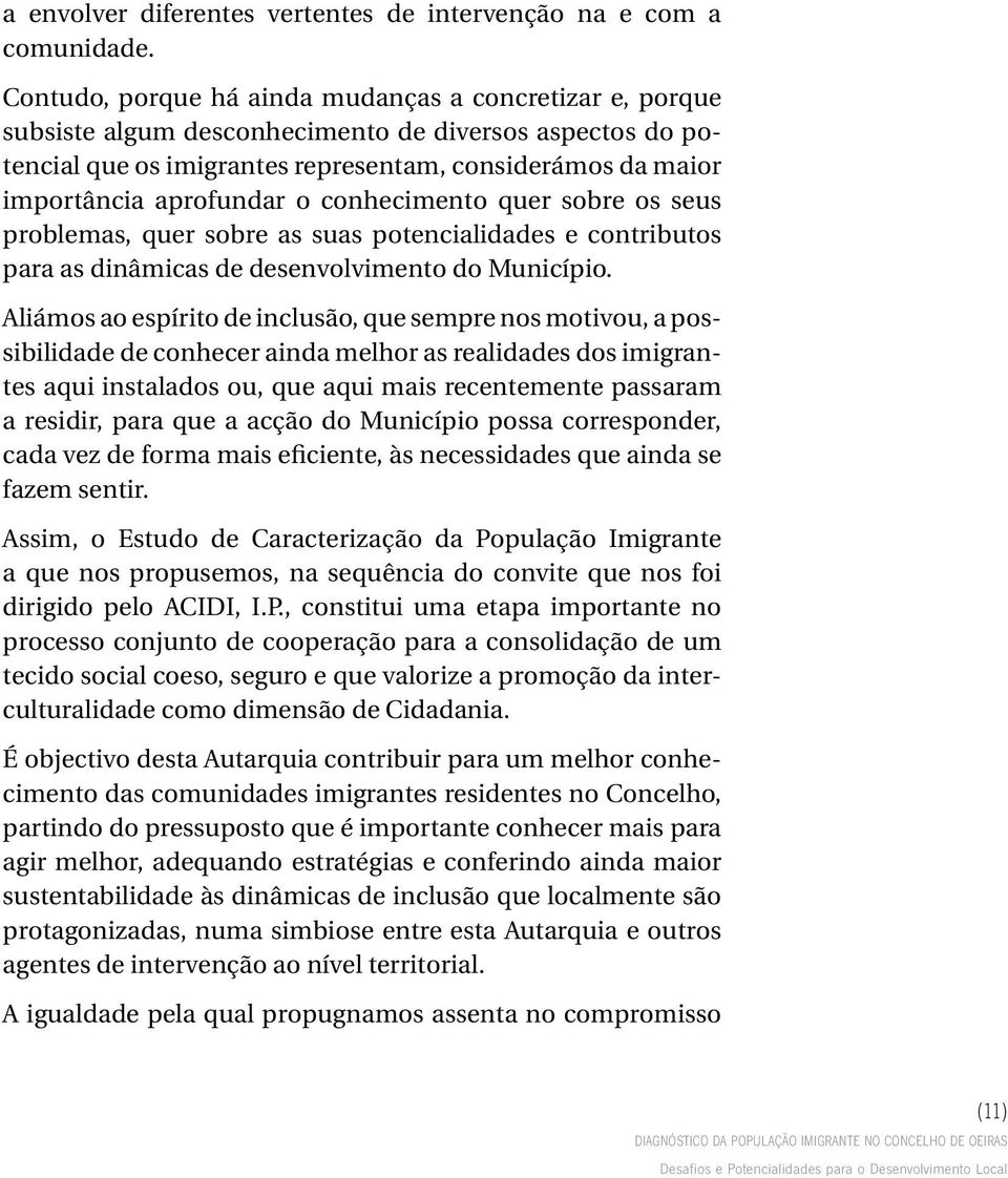 o conhecimento quer sobre os seus problemas, quer sobre as suas potencialidades e contributos para as dinâmicas de desenvolvimento do Município.