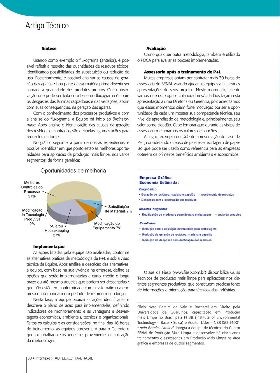 Outra observação que pode ser feita com base no fluxograma é sobre os desgastes das lâminas raspadoras e das vedações, assim com suas conseqüências, na geração das aparas.