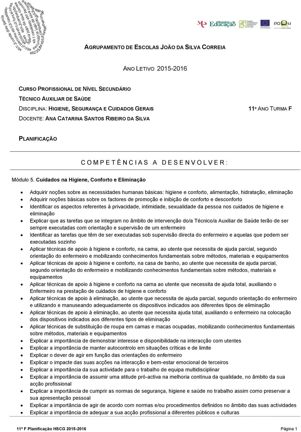 Cuidados na Higiene, Conforto e Eliminação Adquirir noções sobre as necessidades humanas básicas: higiene e conforto, alimentação, hidratação, eliminação Adquirir noções básicas sobre os factores de