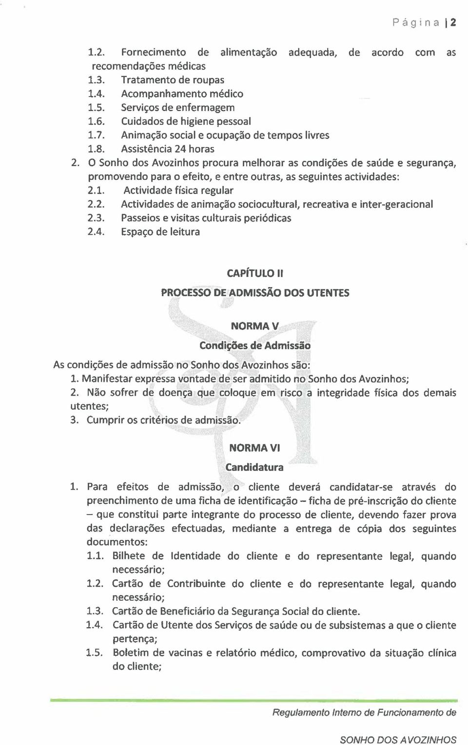 O Sonho dos Avozinhos procura melhorar as condições de saúde e segurança, promovendo para o efeito, e entre outras, as seguintes actividades: 2.