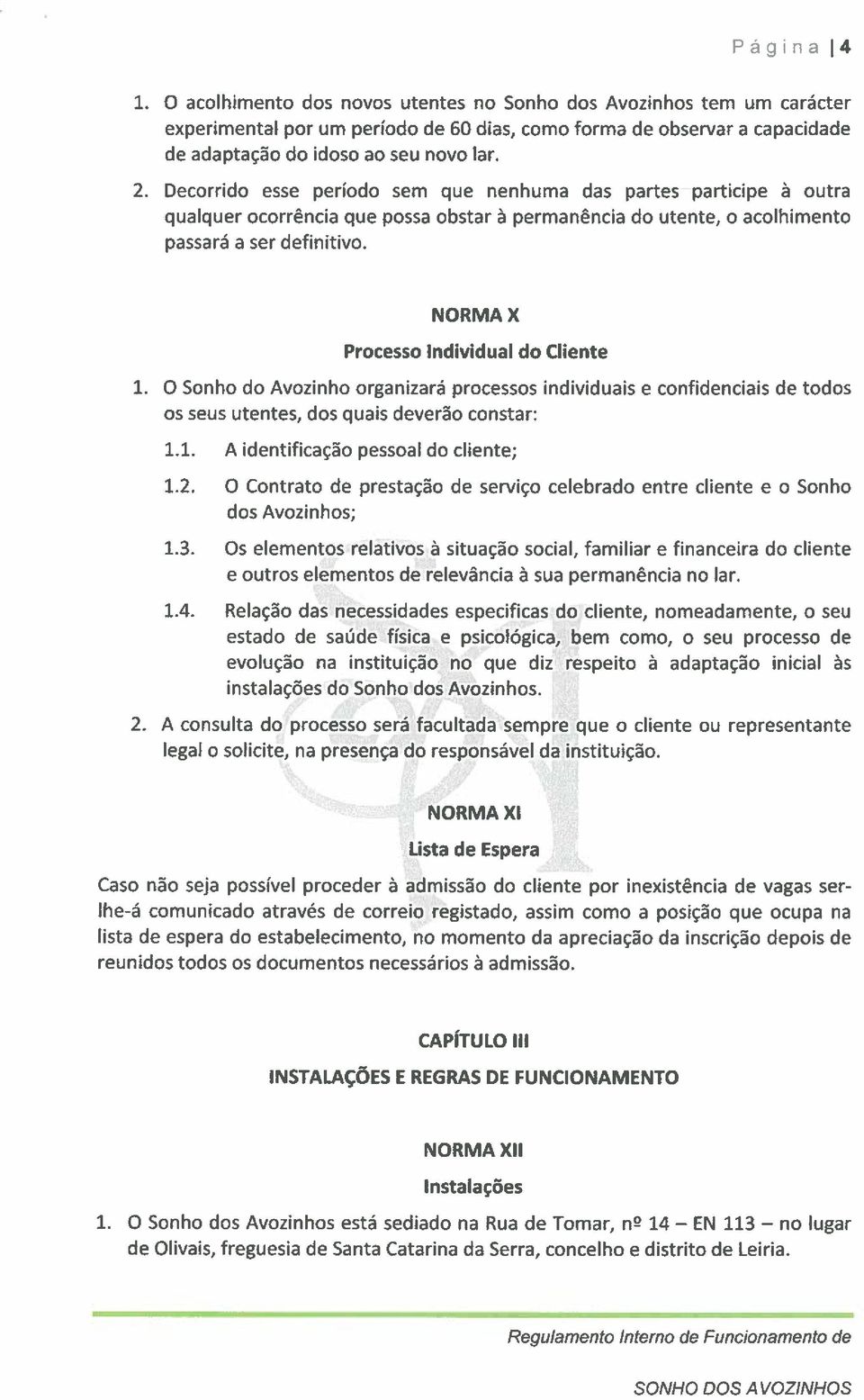 NORMA X Processo Individual do Cliente 1. O Sonho do Avozinho organizará processos individuais e confidenciais de todos os seus utentes, dos quais deverão constar: 1.1. A identificação pessoal do cliente; 1.